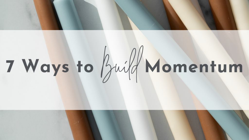 7 Ways to Build Momentum